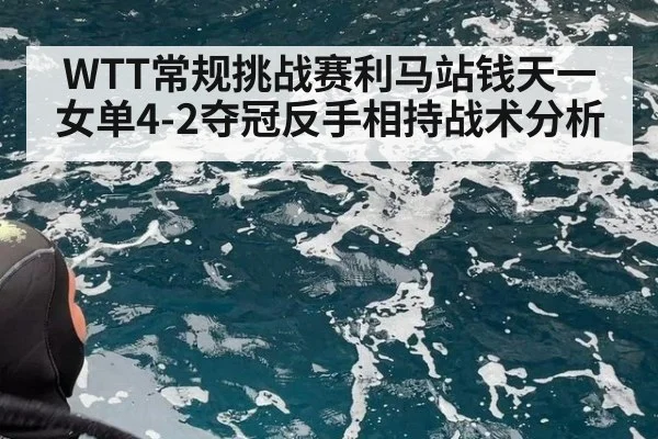 WTT常规挑战赛利马站钱天一女单4-2夺冠反手相持战术分析