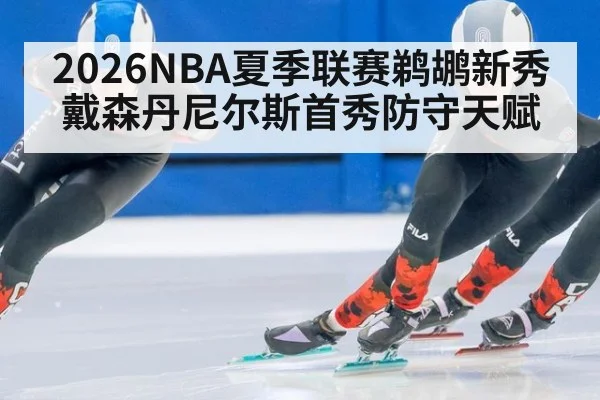 2026NBA夏季联赛鹈鹕新秀戴森丹尼尔斯首秀防守天赋